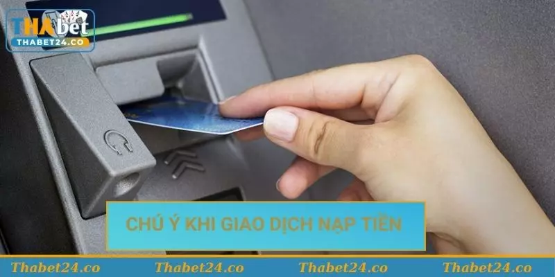 Chú ý cần nắm khi giao dịch nạp tiền Thabet