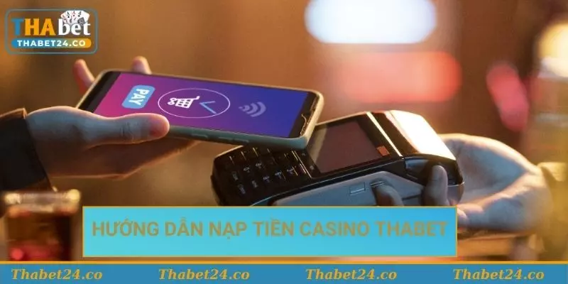 Hướng dẫn nạp tiền casino Thabet chi tiết cho người mới