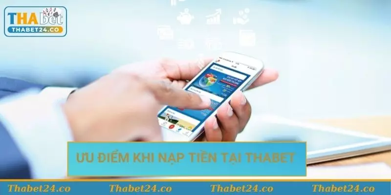Ưu điểm khi thực hiện giao dịch nạp tiền tại Thabet