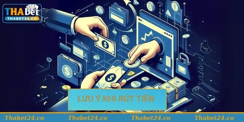 Một số lưu ý khi thực hiện rút tiền Thabet