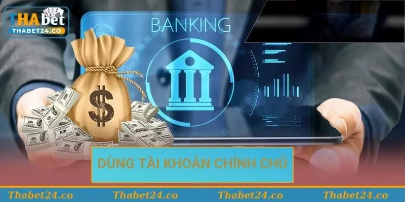 Sử dụng tài khoản chính chủ khi rút tiền