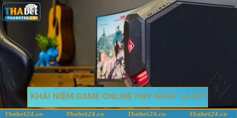 Khái niệm game online hay nhất