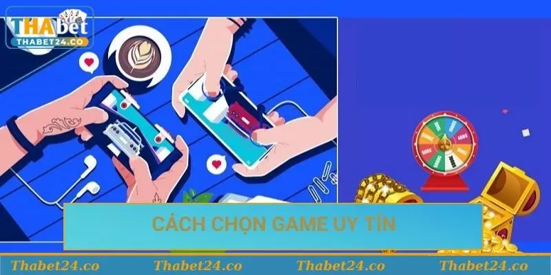 Cách chọn trò chơi uy tín
