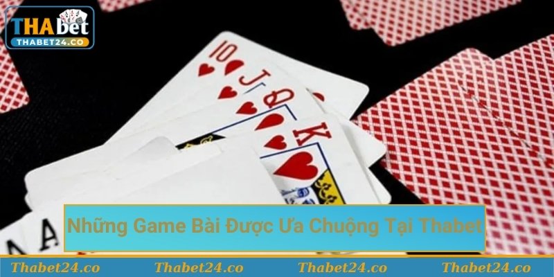 Những trò chơi bài được ưa chuộng nhất tại Thabet