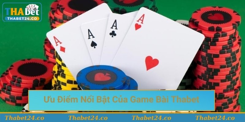 Những ưu điểm nổi bật của trò chơi bài tại Thabet