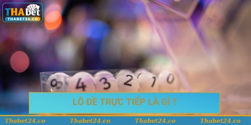Lô đề trực tiếp là gì và tại sao nên chơi? Lô đề trực tiếp là gì và tại sao nên chơi?