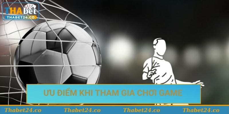 Ưu điểm khi tham gia chơi game tại Thabet Ưu điểm khi tham gia chơi game tại Thabet